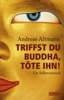 Andreas Altmann: "Triffst Du Buddha - töte ihn!"